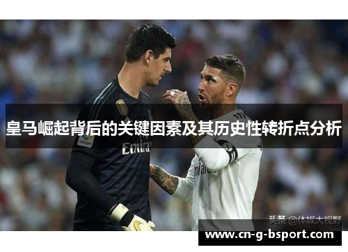 皇马崛起背后的关键因素及其历史性转折点分析
